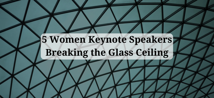 5 Women Keynote Speakers Breaking the Glass Ceiling